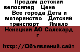 Продам детский велосипед › Цена ­ 5 000 - Все города Дети и материнство » Детский транспорт   . Ямало-Ненецкий АО,Салехард г.